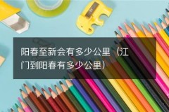 阳春至新会有多少公里（江门到阳春有多少公里）