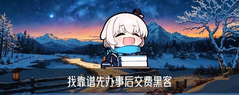 黑客24小时在线接单网站免费,昝簪洞见找靠谱先办事后交费黑客网站